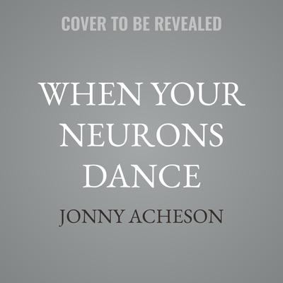 When Your Neurons Dance by Jonny Acheson audiobook