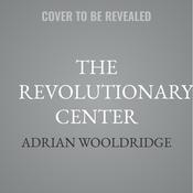 The Revolutionary Center by  Adrian Wooldridge audiobook
