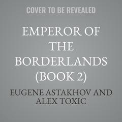 Emperor of the Borderlands (Book 2) by Alex Toxic audiobook