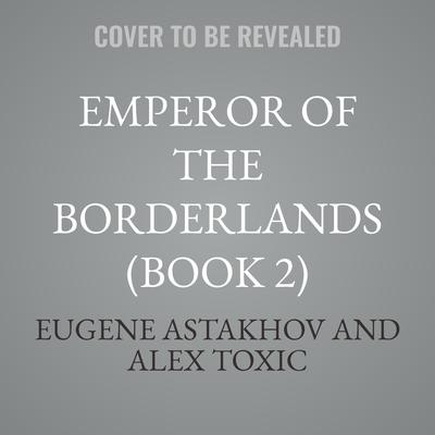 Emperor of the Borderlands (Book 2) by Alex Toxic audiobook