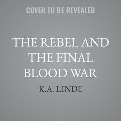 The Rebel and the Final Blood War by K.A. Linde audiobook