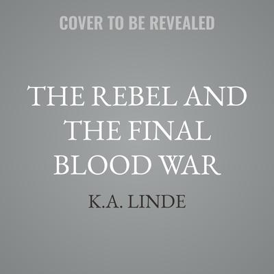 The Rebel and the Final Blood War by K.A. Linde audiobook