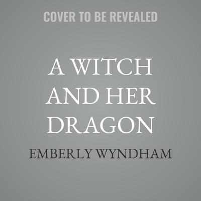 A Witch and Her Dragon by Emberly Wyndham audiobook
