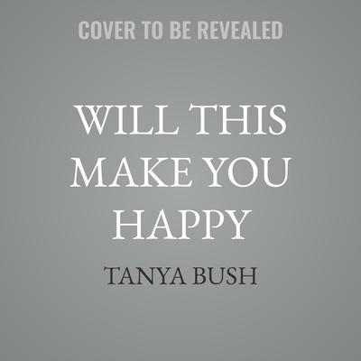 Will This Make You Happy by Tanya Bush audiobook