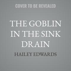 The Goblin in the Sink Drain by Hailey Edwards audiobook
