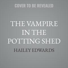 The Vampire in the Potting Shed by Hailey Edwards audiobook