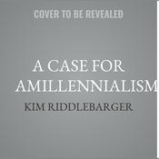 A Case for Amillennialism by  Kim Riddlebarger audiobook