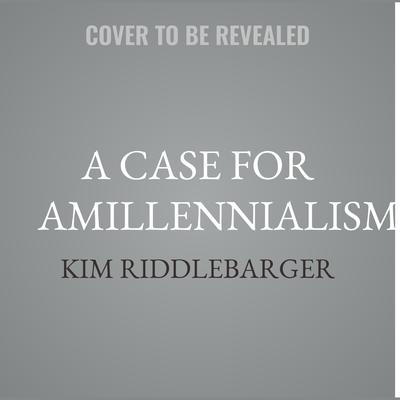 A Case for Amillennialism by Kim Riddlebarger audiobook