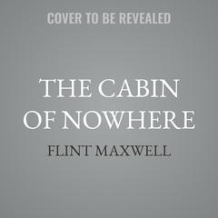 The Cabin of Nowhere by Flint Maxwell audiobook