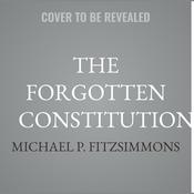 The Forgotten Constitution by  Michael P. Fitzsimmons audiobook
