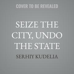 Seize the City, Undo the State by Serhiy Kudelia audiobook