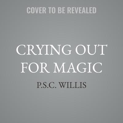 Crying Out For Magic by P.S.C. Willis audiobook