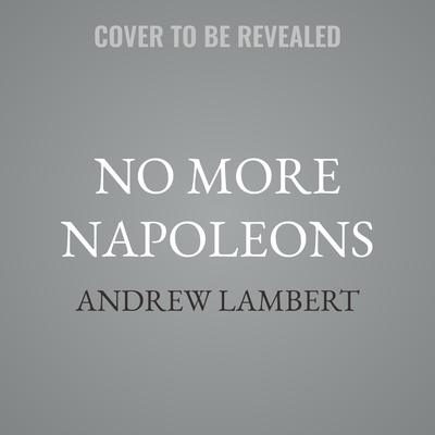 No More Napoleons by Andrew Lambert audiobook
