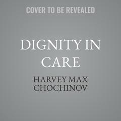 Dignity in Care by Harvey Max Chochinov audiobook