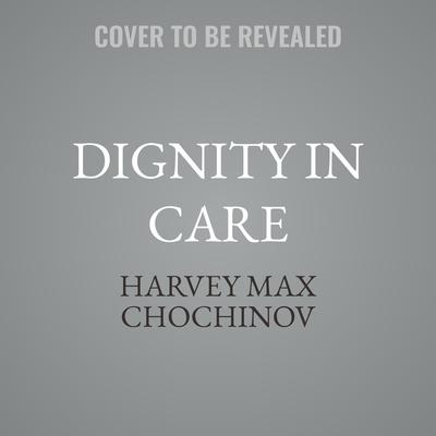 Dignity in Care by Harvey Max Chochinov audiobook