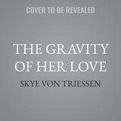The Gravity of Her Love by  Skye Von Triessen audiobook