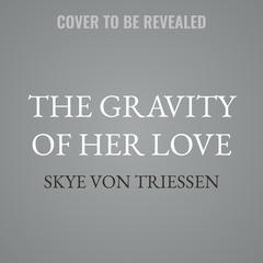 The Gravity of Her Love by Skye Von Triessen audiobook