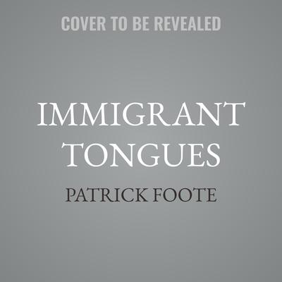 Immigrant Tongues by Patrick Foote audiobook