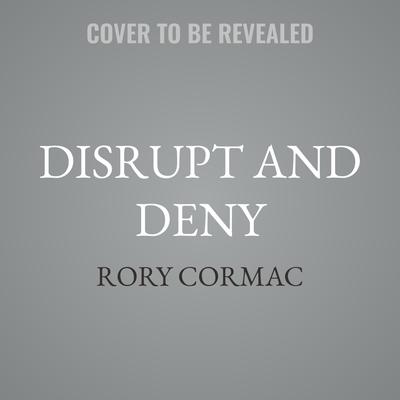 Disrupt and Deny by Rory Cormac audiobook