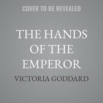 The Hands of the Emperor by Victoria Goddard audiobook