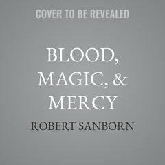 Blood, Magic, & Mercy by Robert Sanborn audiobook