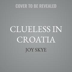 Clueless in Croatia by Joy Skye audiobook