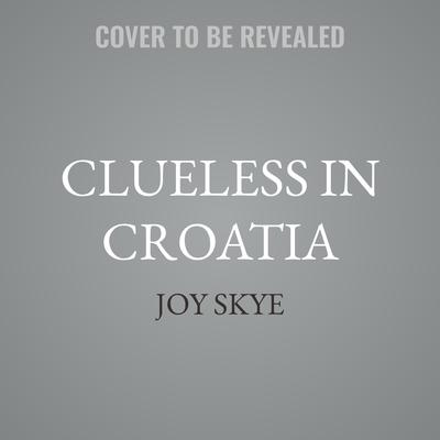 Clueless in Croatia by Joy Skye audiobook