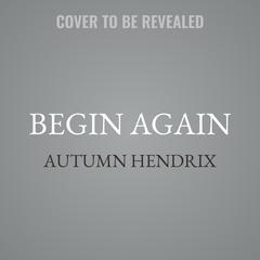 Begin Again by Autumn Hendrix audiobook