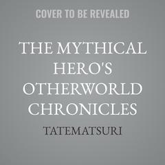 The Mythical Hero's Otherworld Chronicles by Tatematsuri  audiobook