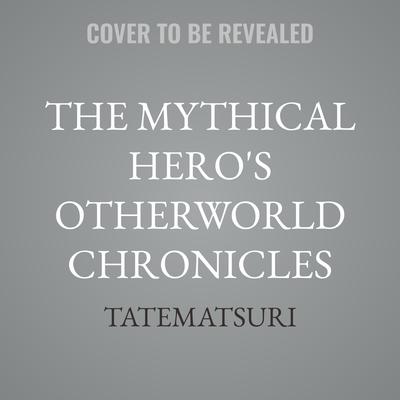 The Mythical Hero's Otherworld Chronicles by Tatematsuri  audiobook