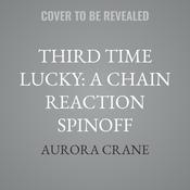 Third Time Lucky: A Chain Reaction Spinoff by  Aurora Crane audiobook