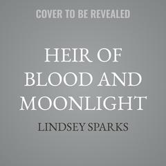 Heir of Blood and Moonlight by Lindsey Sparks audiobook