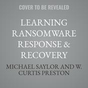 Learning Ransomware Response & Recovery by  Michael Saylor audiobook