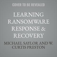Learning Ransomware Response & Recovery by Michael Saylor audiobook