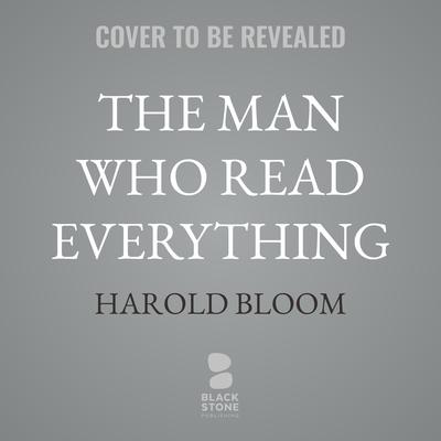 The Man Who Read Everything by Harold Bloom audiobook