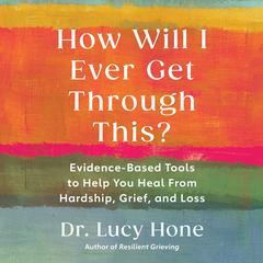 How Will I Ever Get Through This? by Dr. Lucy Hone audiobook