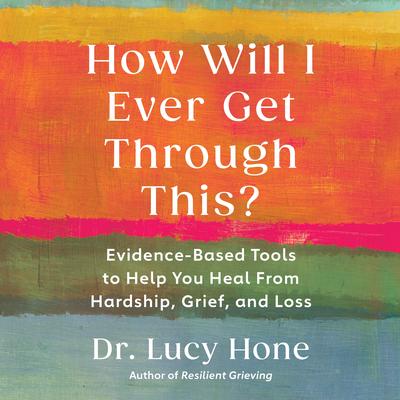 How Will I Ever Get Through This? by Dr. Lucy Hone audiobook