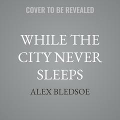 While the City Never Sleeps by Alex Bledsoe audiobook