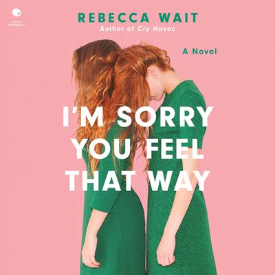 I'm Sorry You Feel That Way by Rebecca Wait audiobook