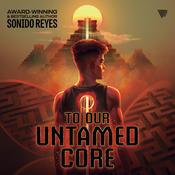 To Our Untamed Core by  Sonora Reyes audiobook