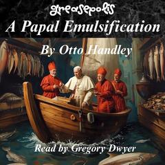 A Papal Emulsification by Otto Handley audiobook