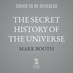 The Secret History of the Universe by Mark Booth audiobook