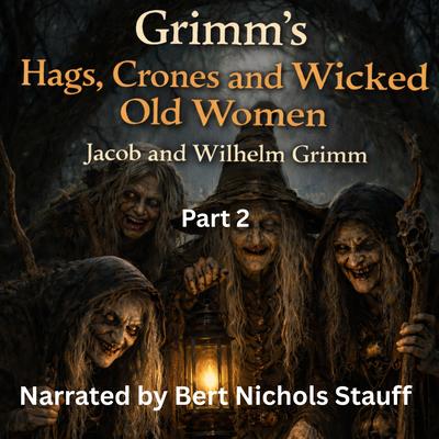 Grimm's Hags, Crones and Wicked Old Women by Jacob and Wilhelm Grimm audiobook