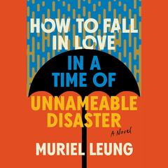 How to Fall in Love in a Time of Unnameable Disaster by Muriel Leung audiobook