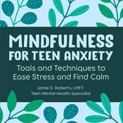 Mindfulness for Teen Anxiety by  LMFT Jamie D. Roberts audiobook