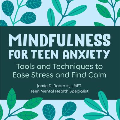 Mindfulness for Teen Anxiety by LMFT Jamie D. Roberts audiobook