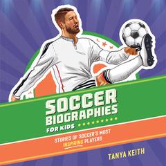 Soccer Biographies for Kids by Tanya Keith audiobook
