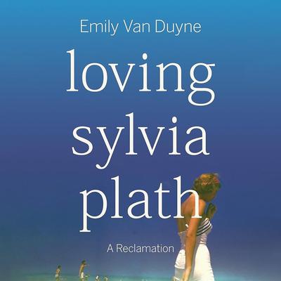 Loving Sylvia Plath by Emily Van Duyne audiobook