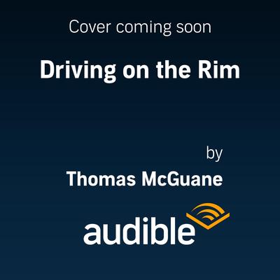 Driving on the Rim by Thomas McGuane audiobook