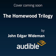 The Homewood Trilogy by John Edgar Wideman audiobook